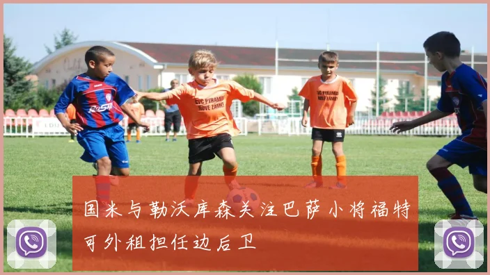 国米与勒沃库森关注巴萨小将福特可外租担任边后卫
