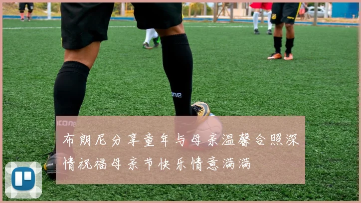 布朗尼分享童年与母亲温馨合照深情祝福母亲节快乐情意满满